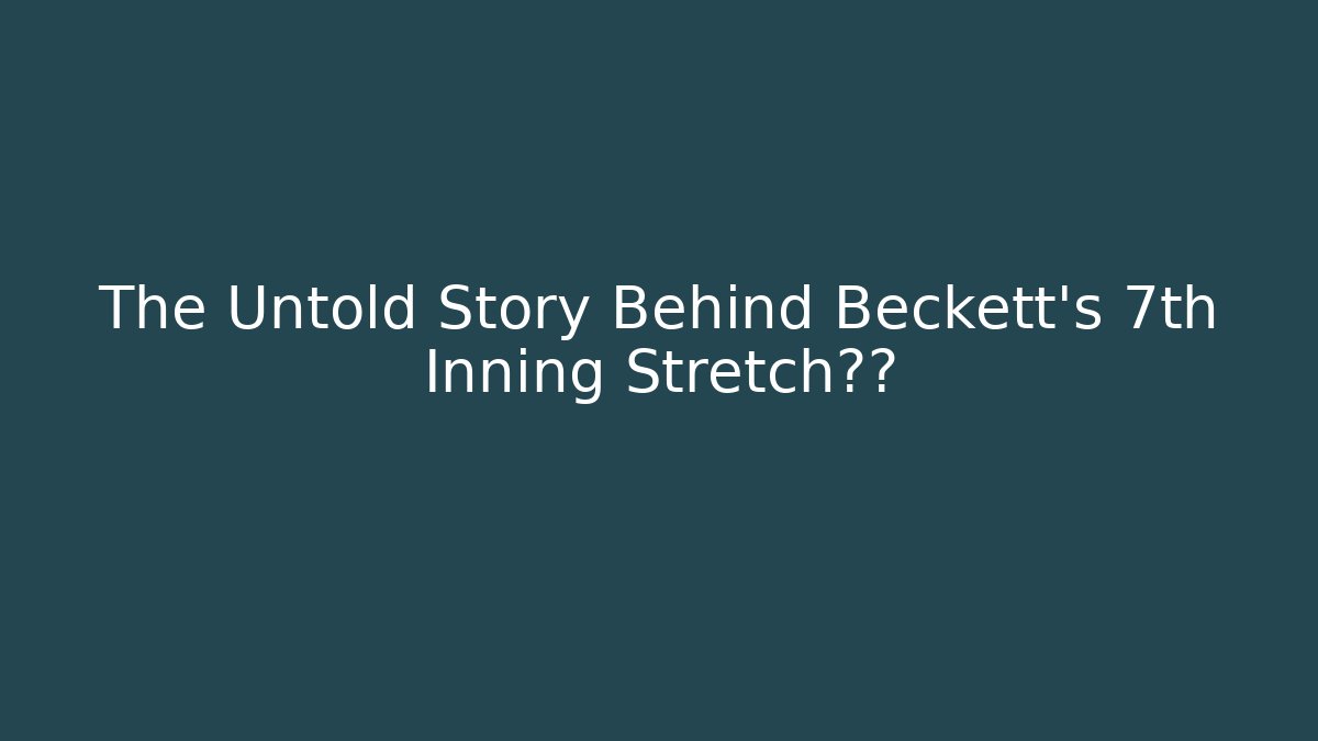 The Untold Story Behind Beckett's 7th Inning Stretch传奇