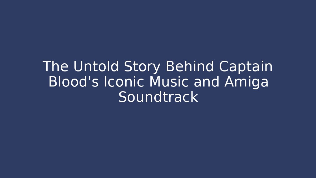 The Untold Story Behind Captain Blood’s Iconic Music and Amiga Soundtrack