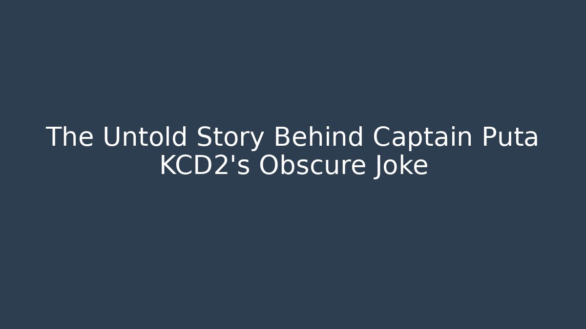 The Untold Story Behind Captain Puta KCD2's Obscure Joke