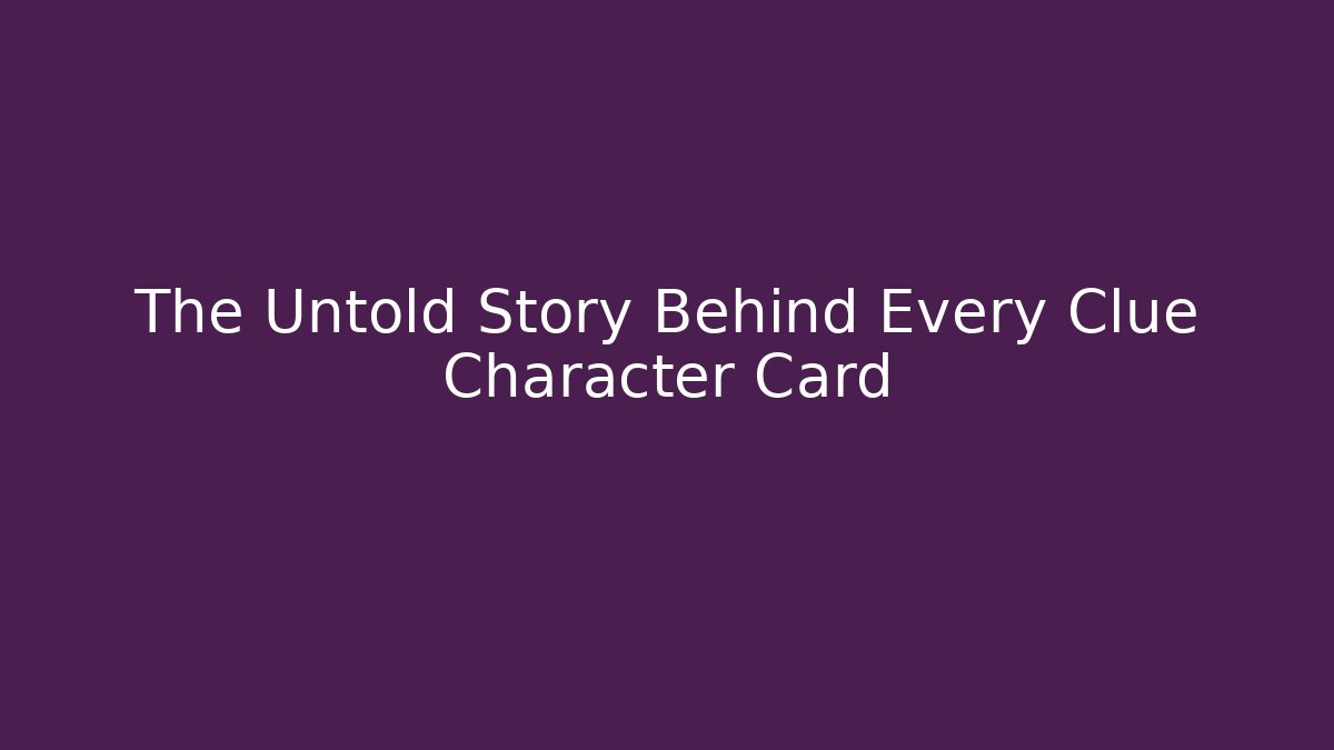 The Untold Story Behind Every Clue Character Card