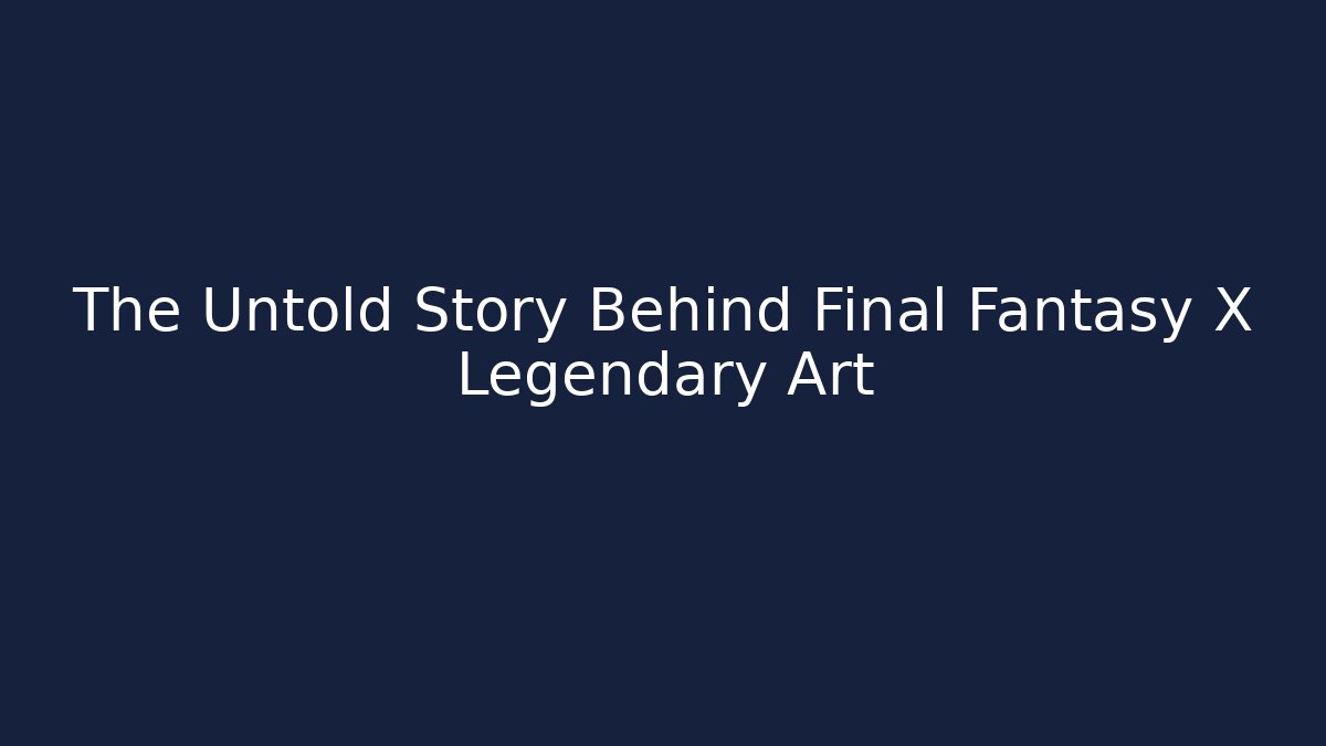 The Untold Story Behind Final Fantasy X Legendary Art