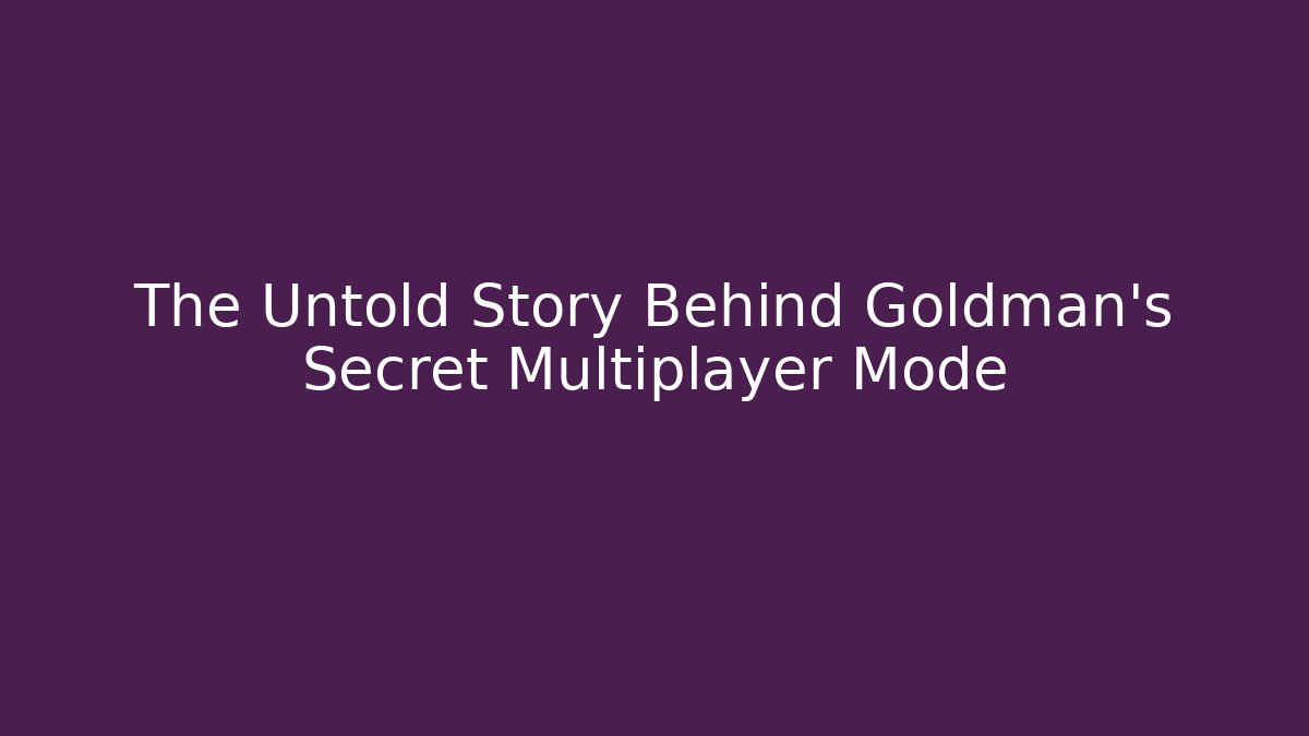 The Untold Story Behind Goldman's Secret Multiplayer Mode