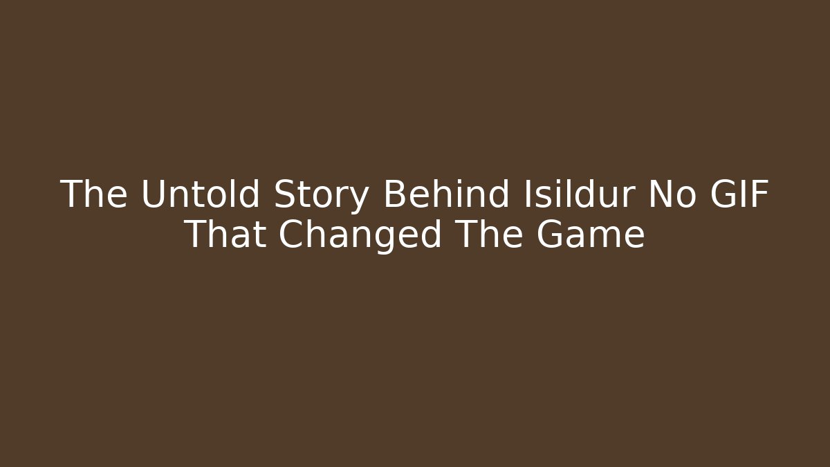 The Untold Story Behind Isildur No GIF That Changed The Game