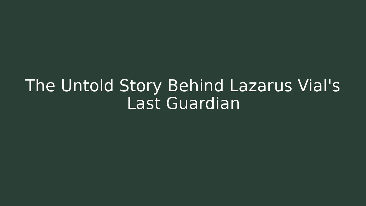 The Untold Story Behind Lazarus Vial’s Last Guardian - Felix Cat Insurance