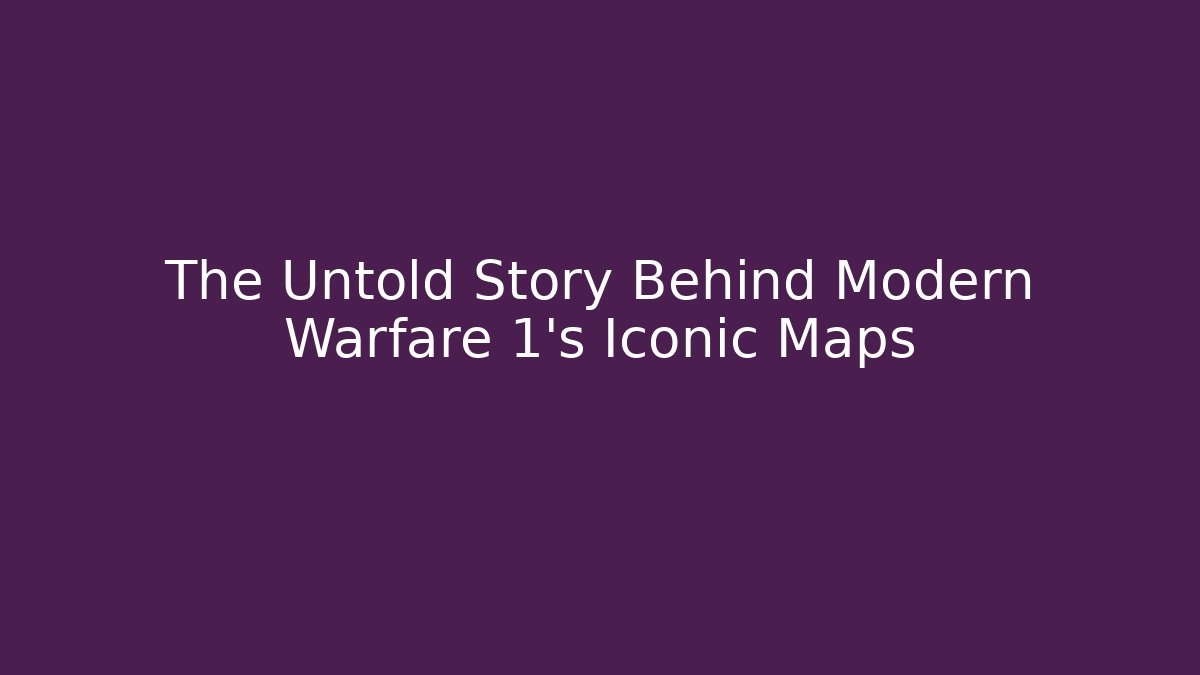 The Untold Story Behind Modern Warfare 1's Iconic Maps
