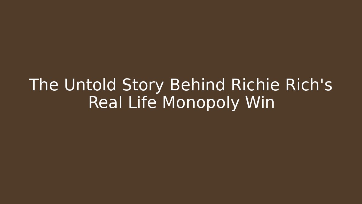 The Untold Story Behind Richie Rich's Real Life Monopoly Win