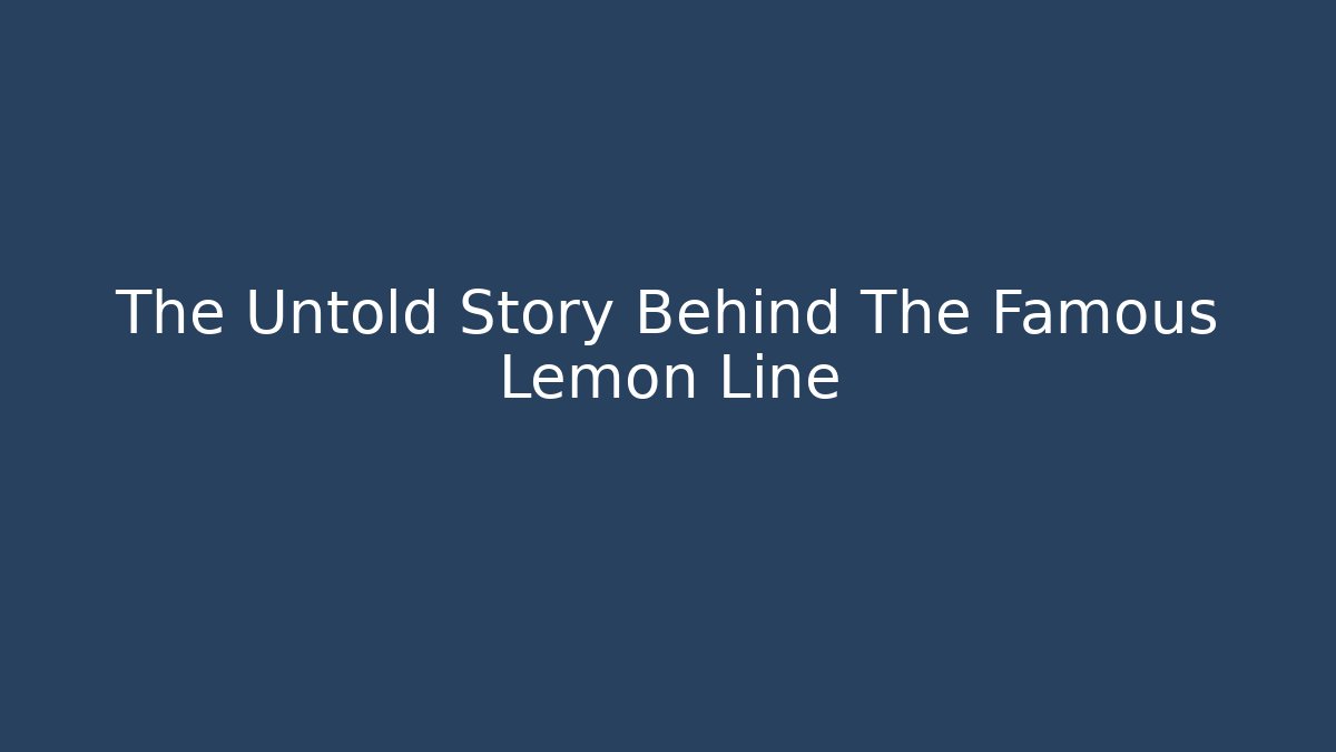 The Untold Story Behind The Famous Lemon Line