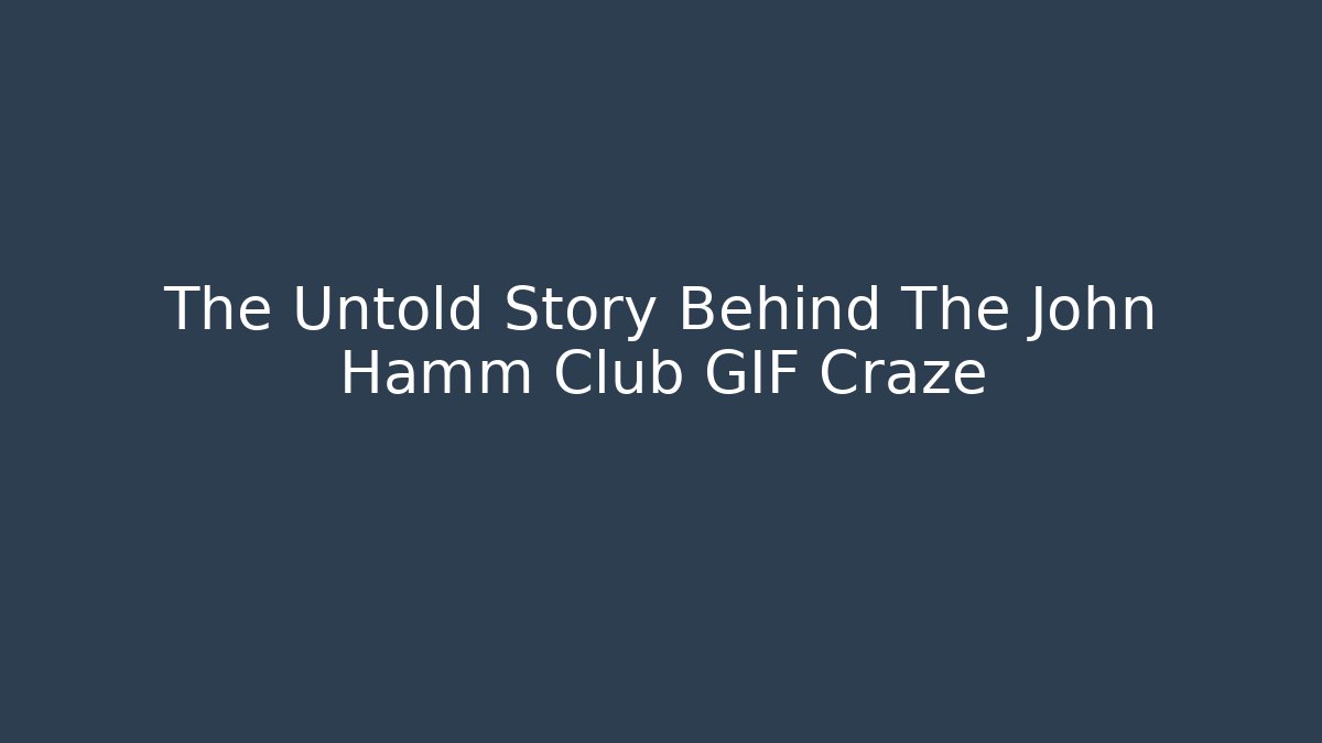 The Untold Story Behind The John Hamm Club GIF Craze
