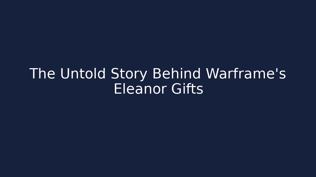The Untold Story Behind Warframe's Eleanor Gifts