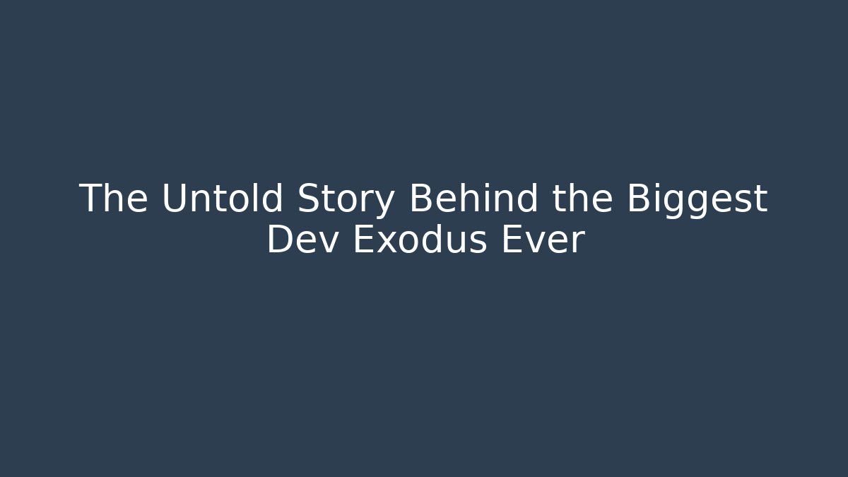 The Untold Story Behind the Biggest Dev Exodus Ever