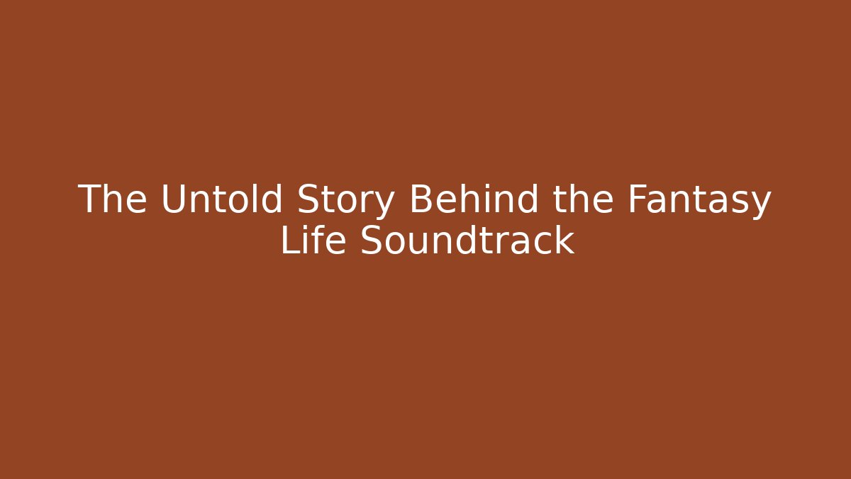 The Untold Story Behind the Fantasy Life Soundtrack