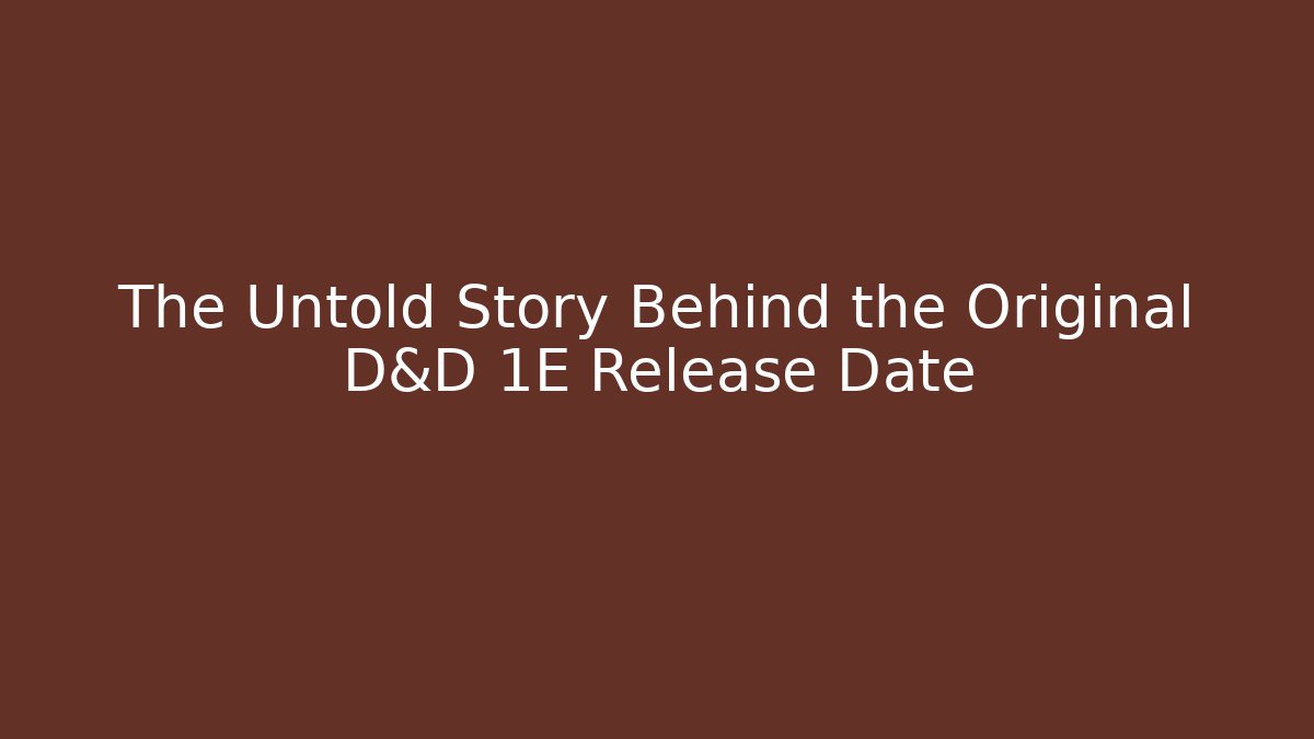 The Untold Story Behind the Original D&D 1E Release Date