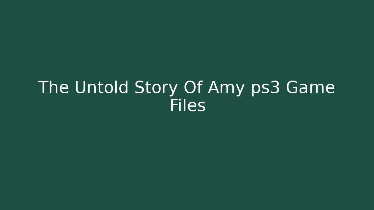 The Untold Story Of Amy ps3 Game Files