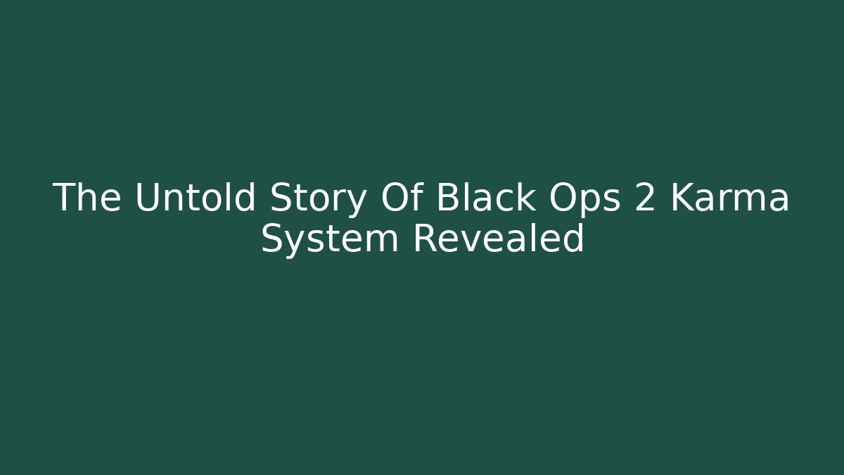 The Untold Story Of Black Ops 2 Karma System Revealed