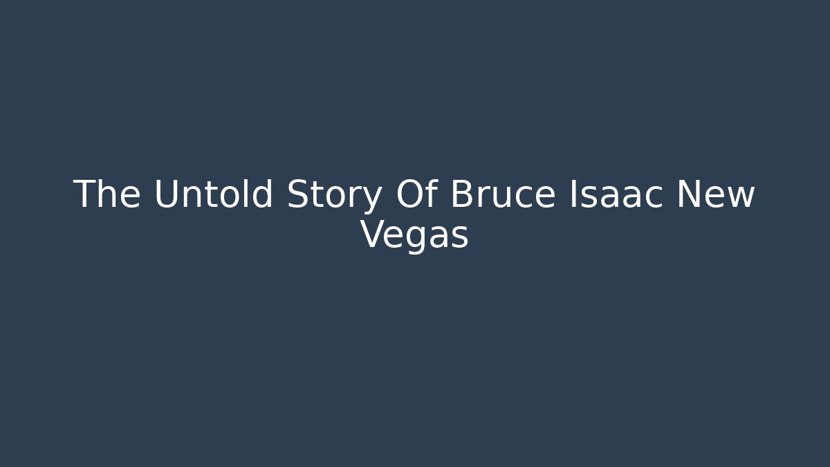The Untold Story Of Bruce Isaac New Vegas - Felix Cat Insurance