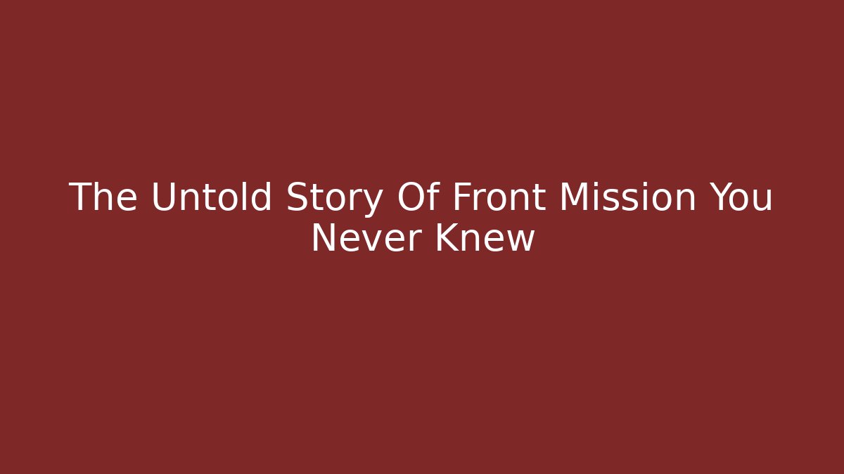 The Untold Story Of Front Mission You Never Knew
