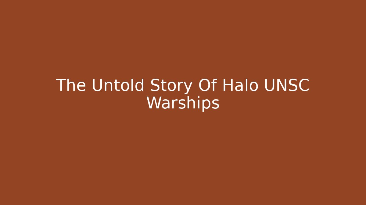 The Untold Story Of Halo UNSC Warships