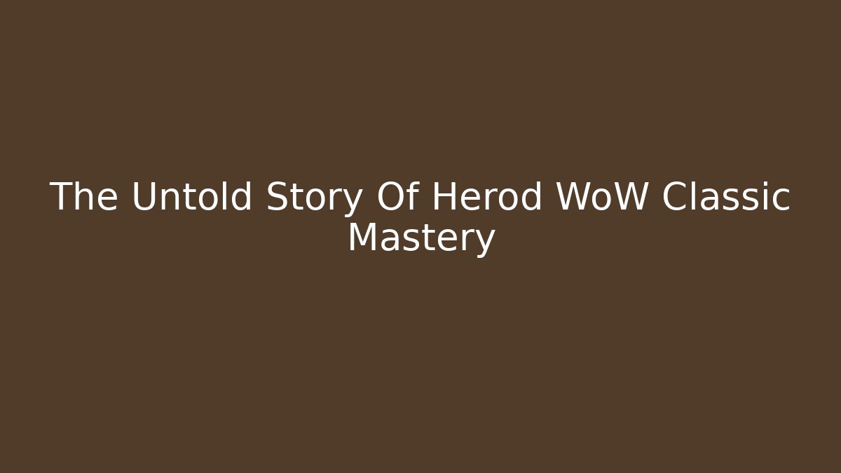 The Untold Story Of Herod WoW Classic Mastery