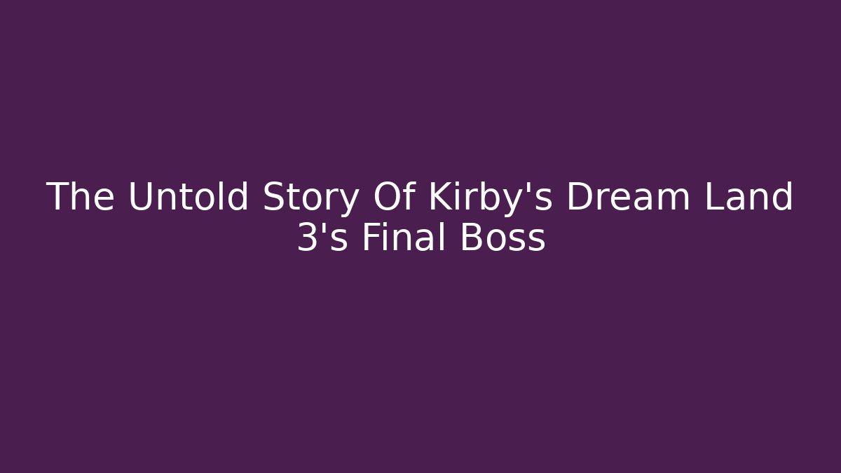 The Untold Story Of Kirby's Dream Land 3's Final Boss