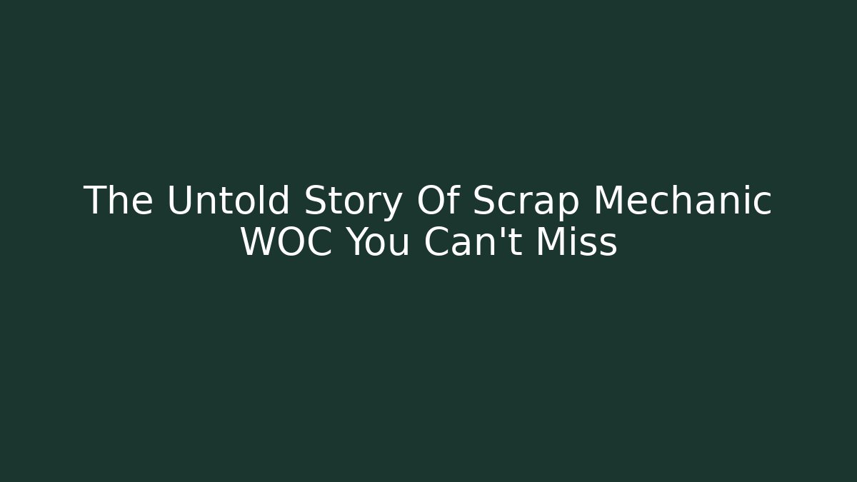 The Untold Story Of Scrap Mechanic WOC You Can't Miss