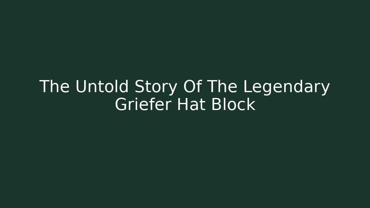 The Untold Story Of The Legendary Griefer Hat Block