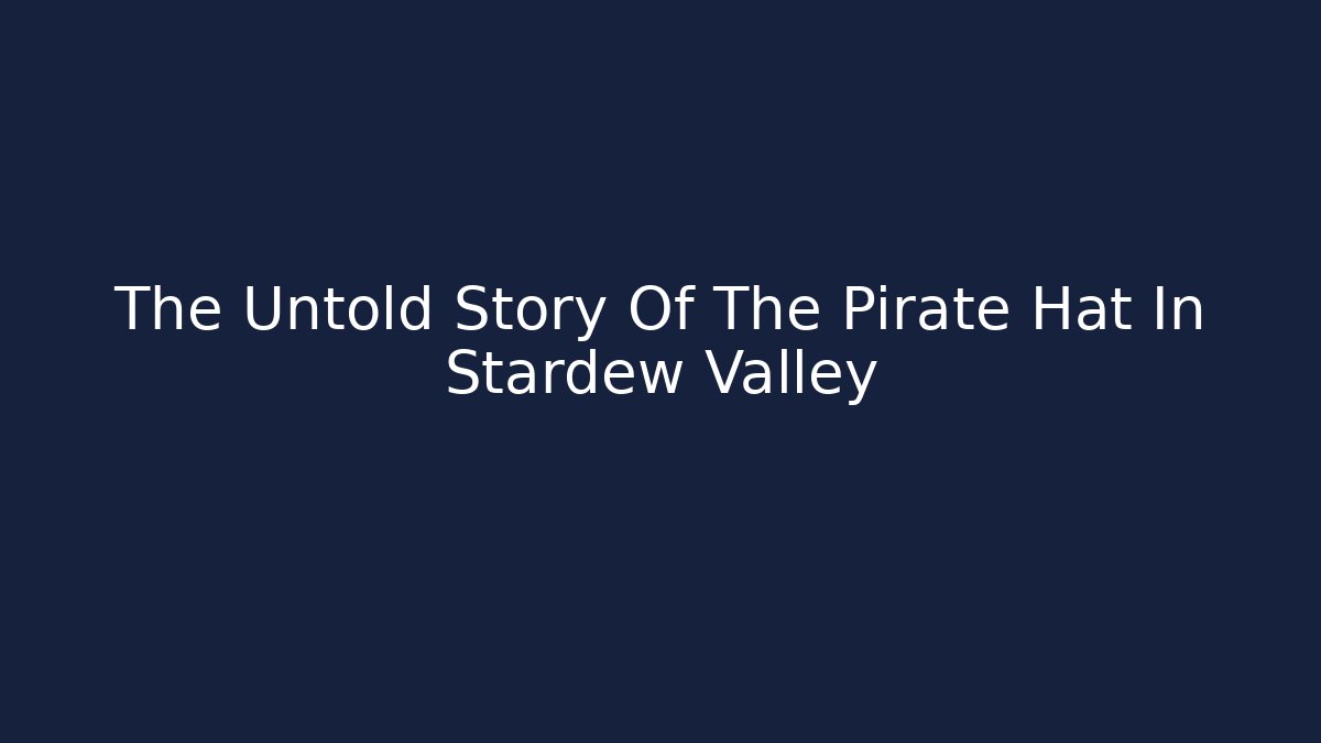 The Untold Story Of The Pirate Hat In Stardew Valley