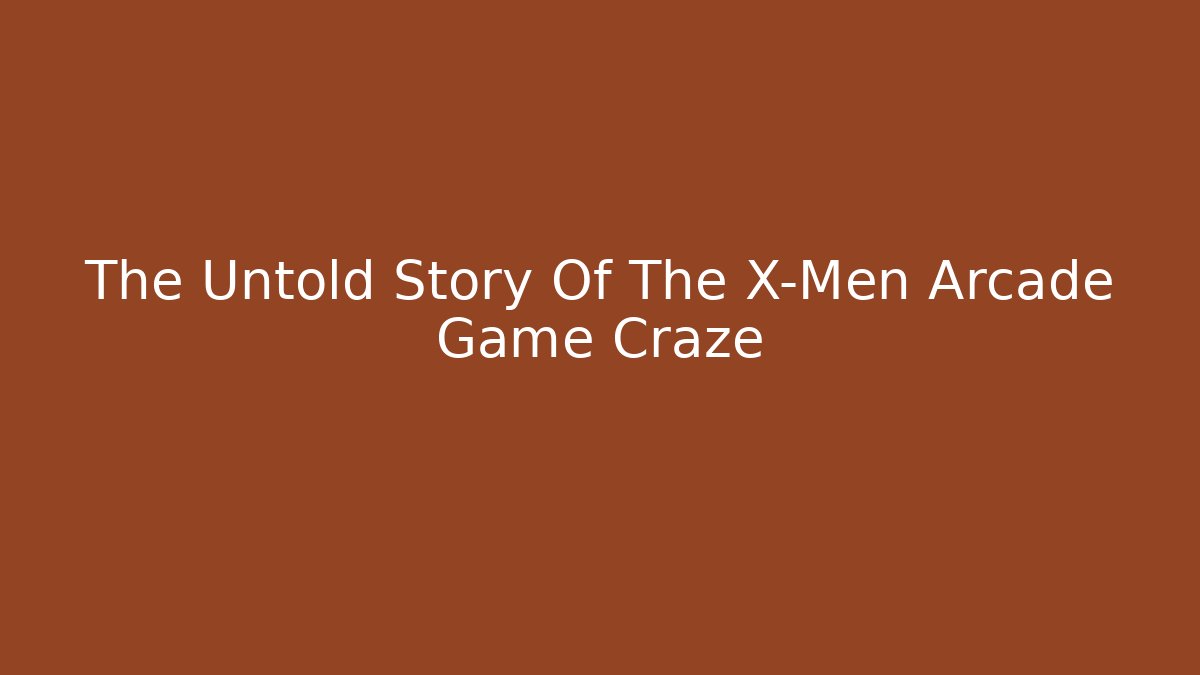 The Untold Story Of The X-Men Arcade Game Craze