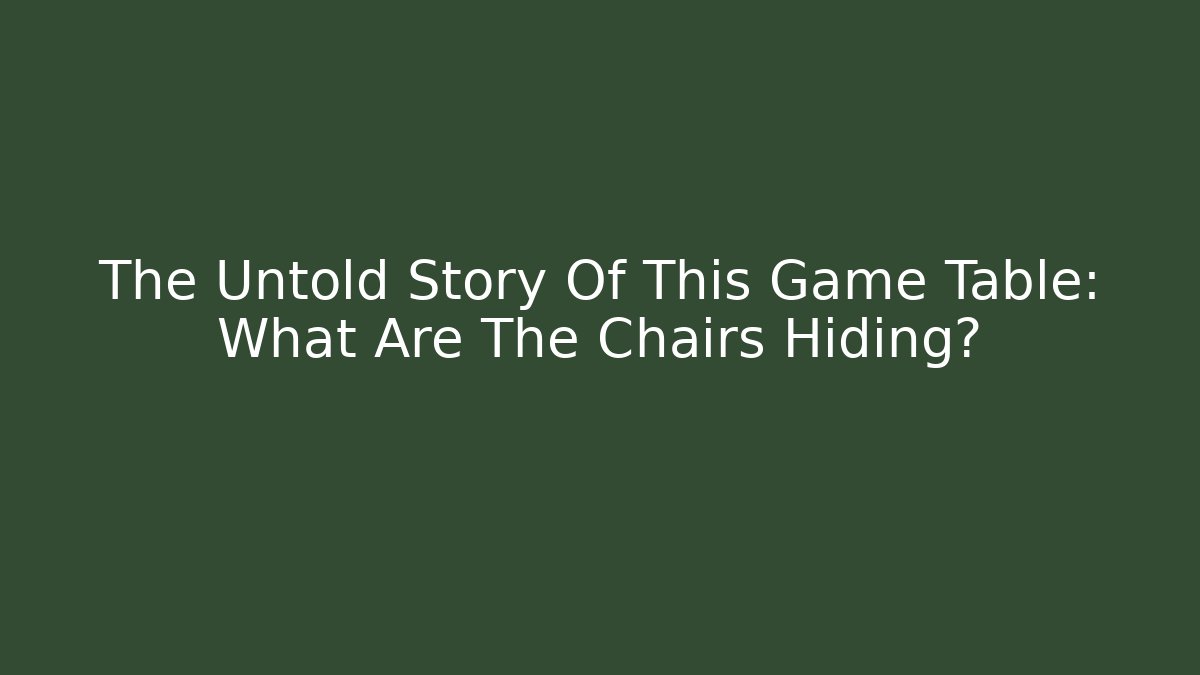 The Untold Story Of This Game Table: What Are The Chairs Hiding?