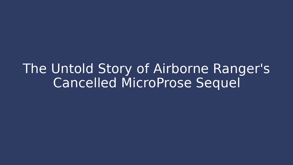 The Untold Story of Airborne Ranger's Cancelled MicroProse Sequel