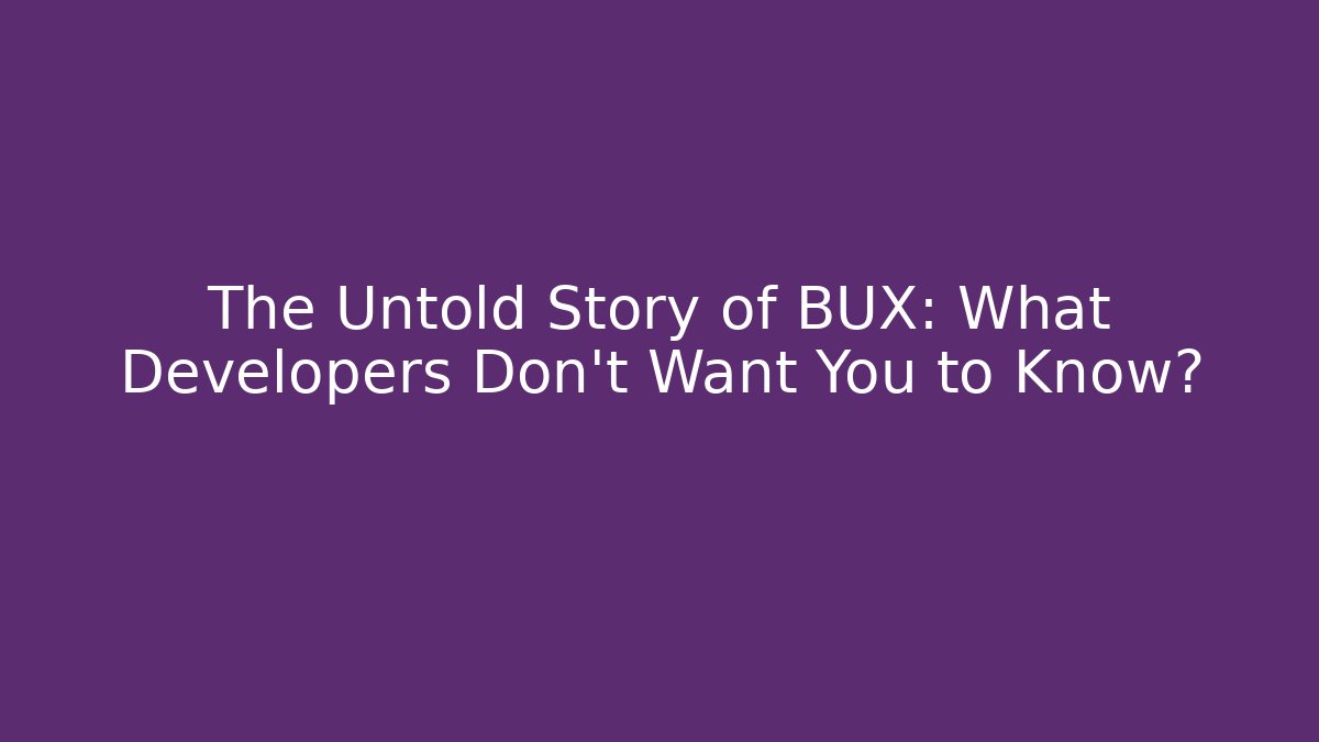 The Untold Story of BUX: What Developers Don’t Want You to Know?