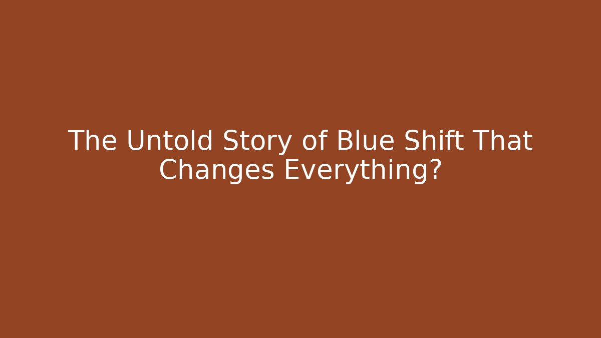 The Untold Story of Blue Shift That Changes Everything?