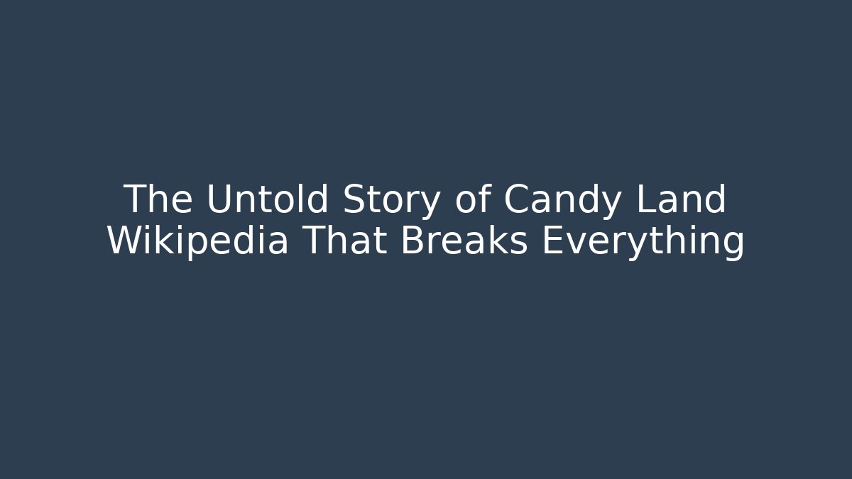 The Untold Story of Candy Land Wikipedia That Breaks Everything