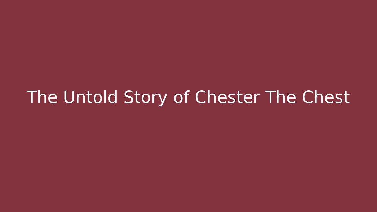 The Untold Story of Chester The Chest