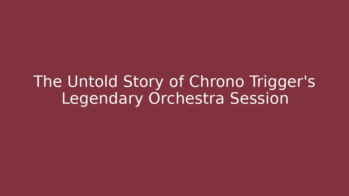 The Untold Story of Chrono Trigger's Legendary Orchestra Session