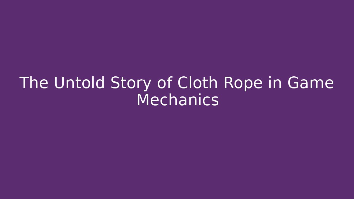 The Untold Story of Cloth Rope in Game Mechanics