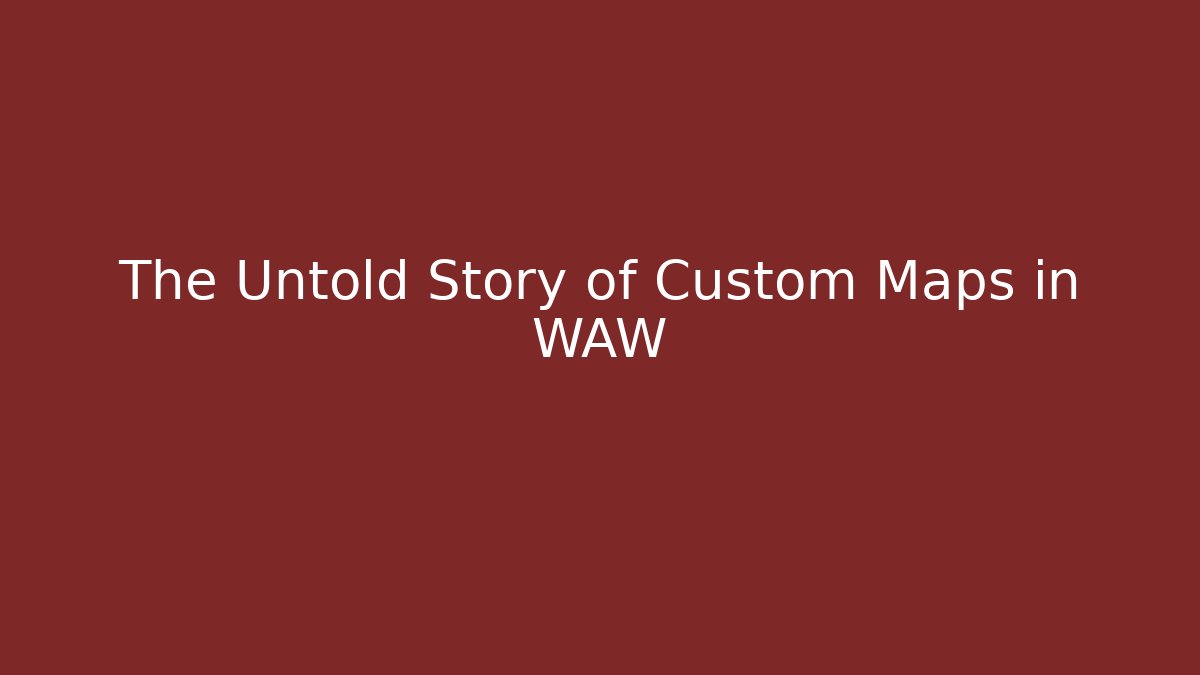 The Untold Story of Custom Maps in WAW