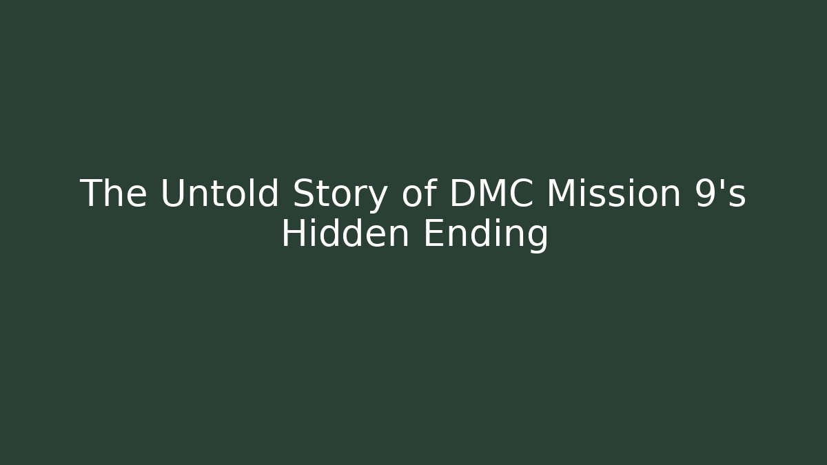 The Untold Story of DMC Mission 9's Hidden Ending