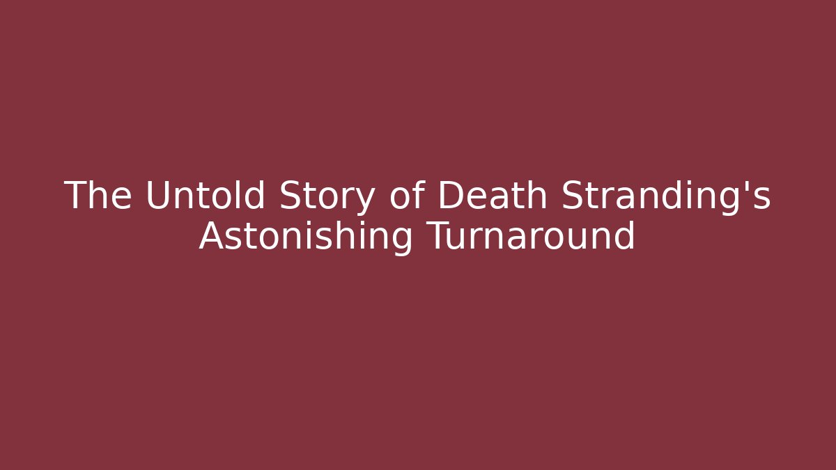 The Untold Story of Death Stranding's Astonishing Turnaround