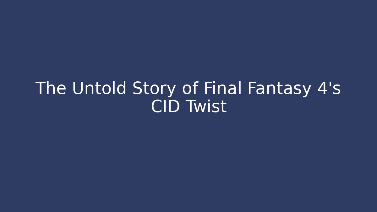 The Untold Story of Final Fantasy 4's CID Twist