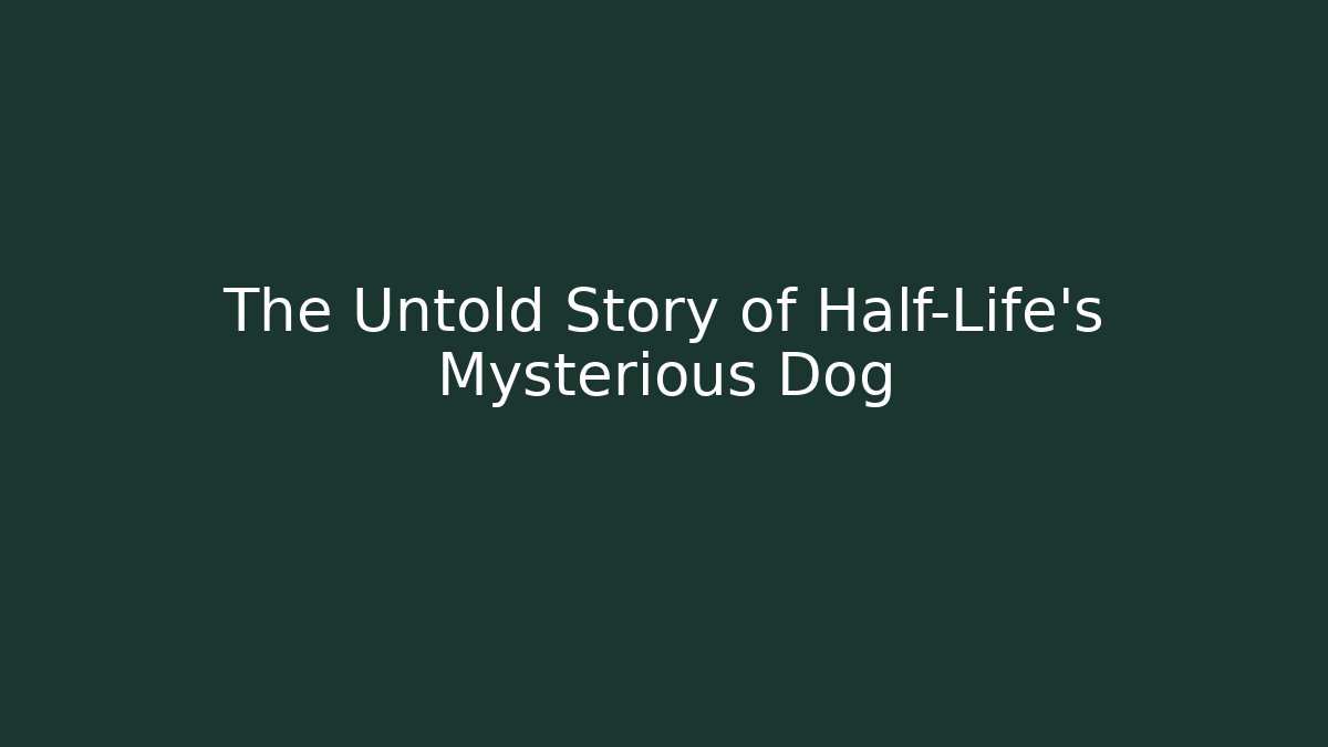 The Untold Story of Half-Life’s Mysterious Dog