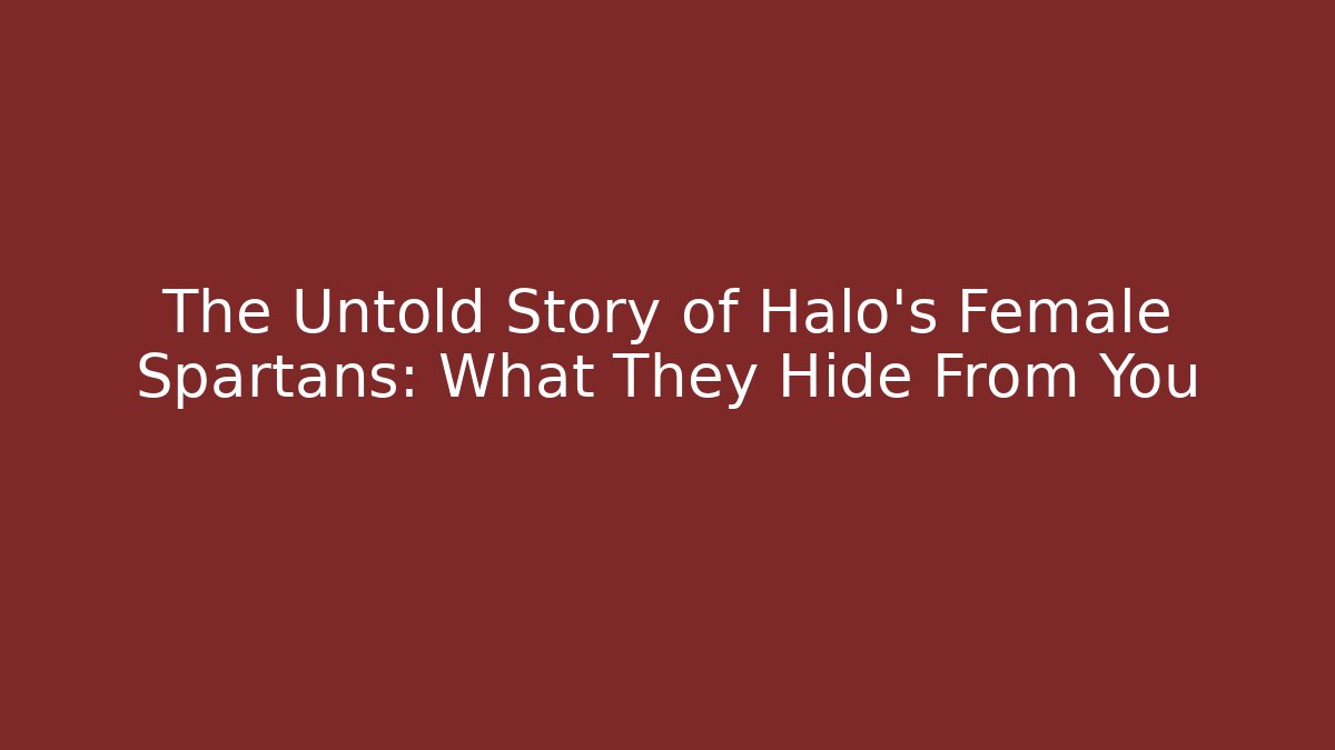 The Untold Story of Halo's Female Spartans: What They Hide From You