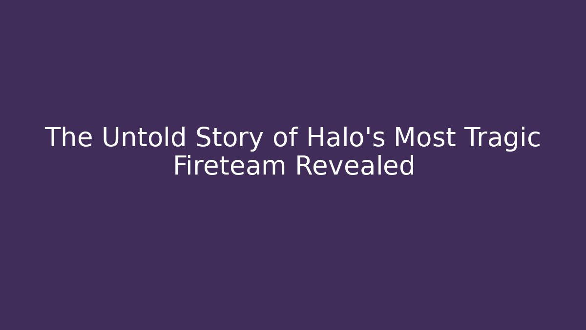 The Untold Story of Halo's Most Tragic Fireteam Revealed