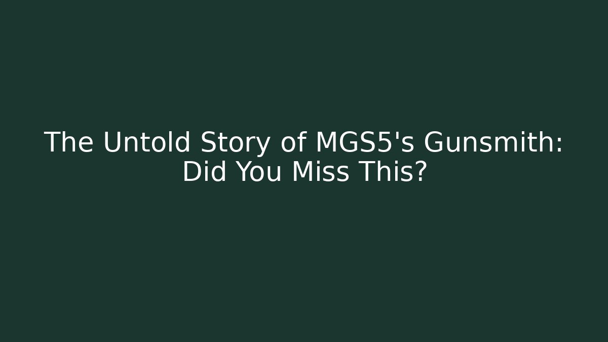 The Untold Story of MGS5's Gunsmith: Did You Miss This?
