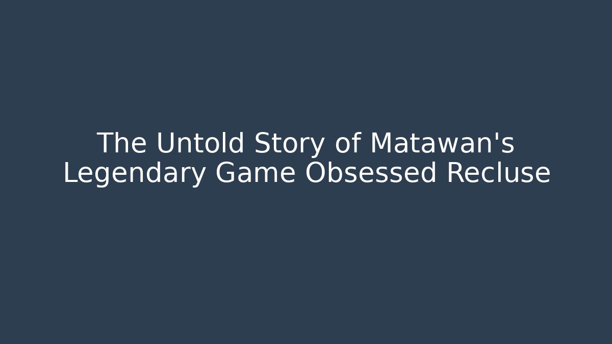 The Untold Story of Matawan's Legendary Game Obsessed Recluse