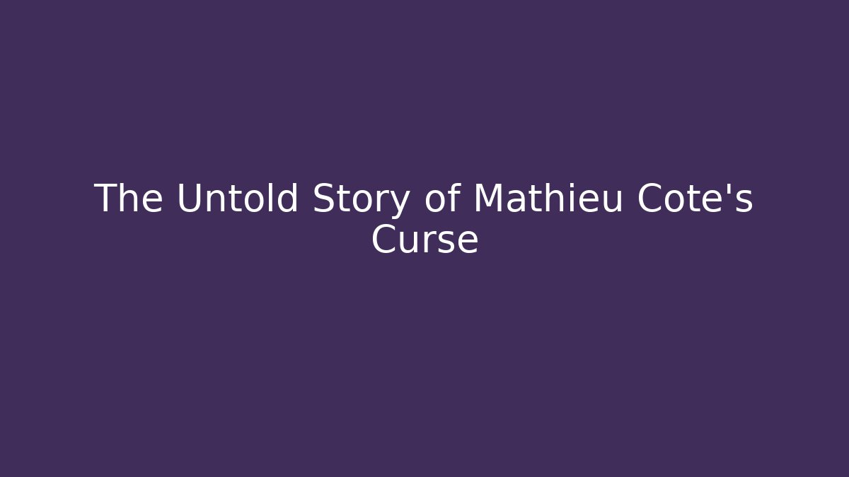 The Untold Story of Mathieu Cote's Curse