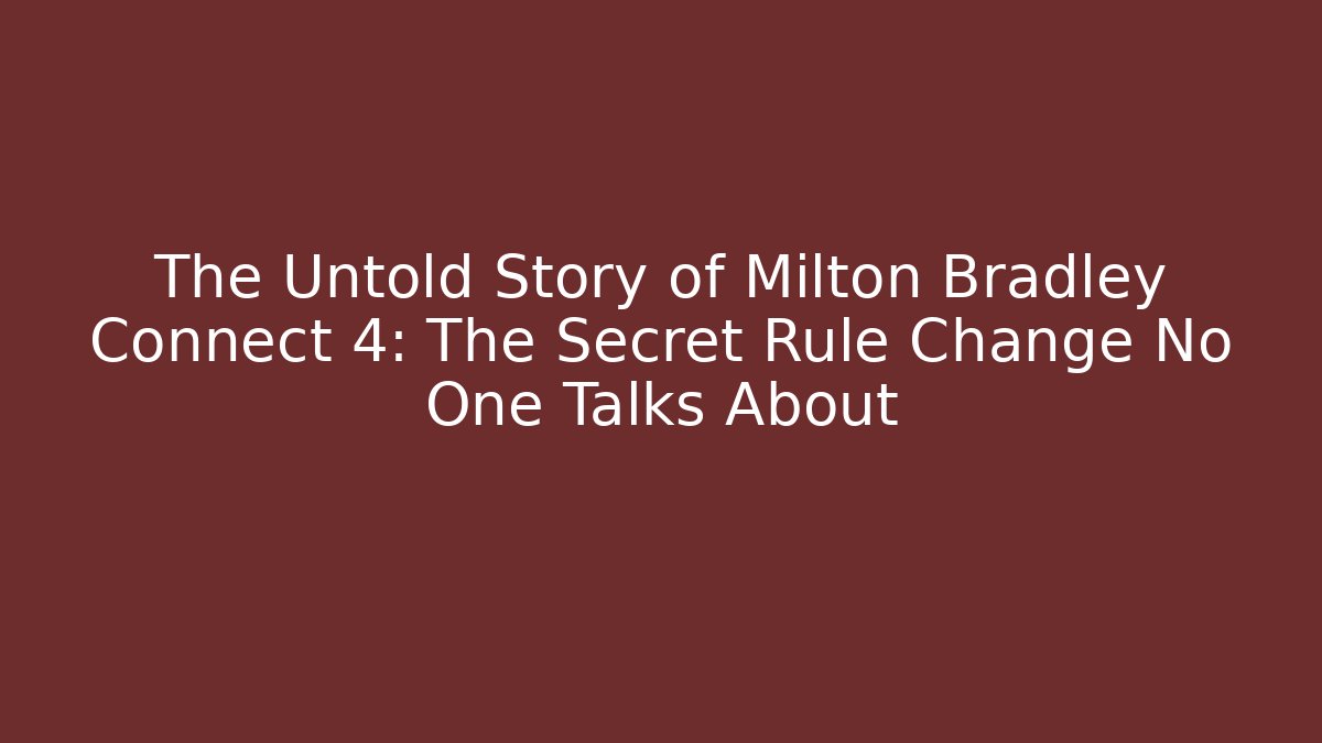 The Untold Story of Milton Bradley Connect 4: The Secret Rule Change No One Talks About