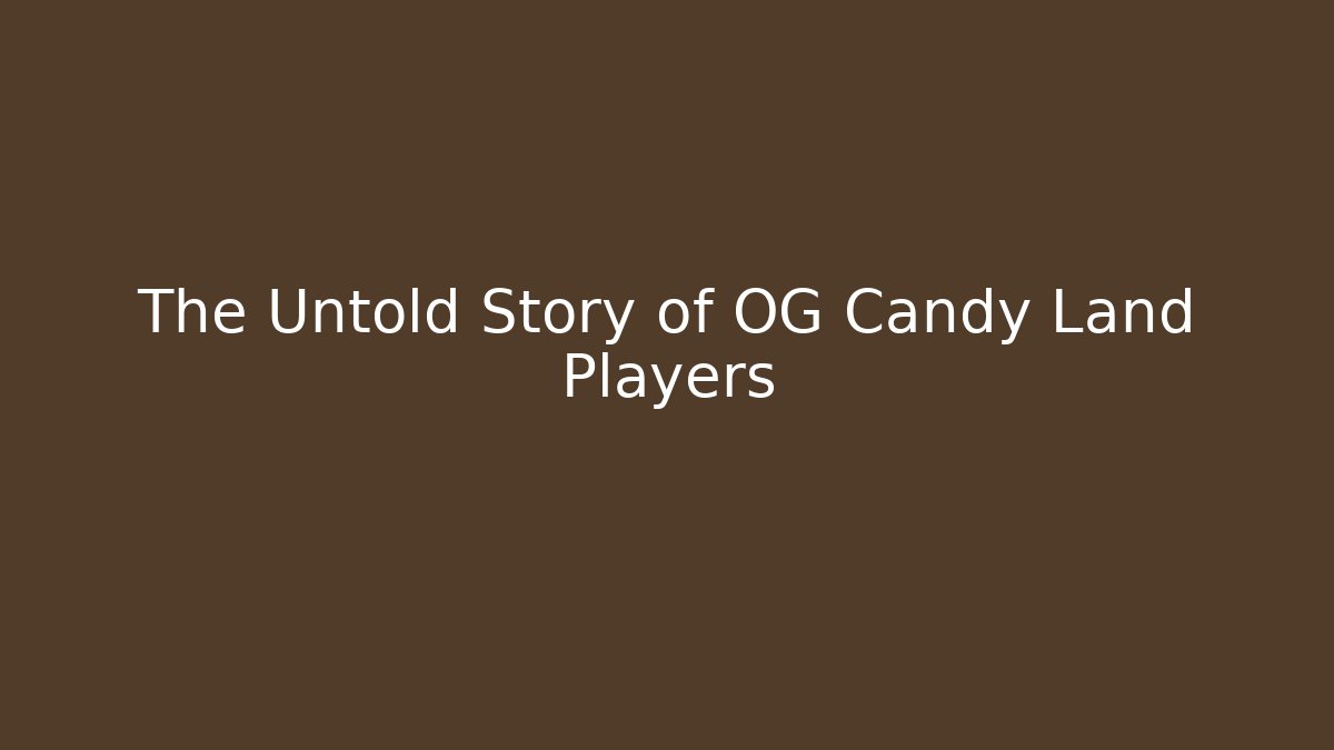 The Untold Story of OG Candy Land Players
