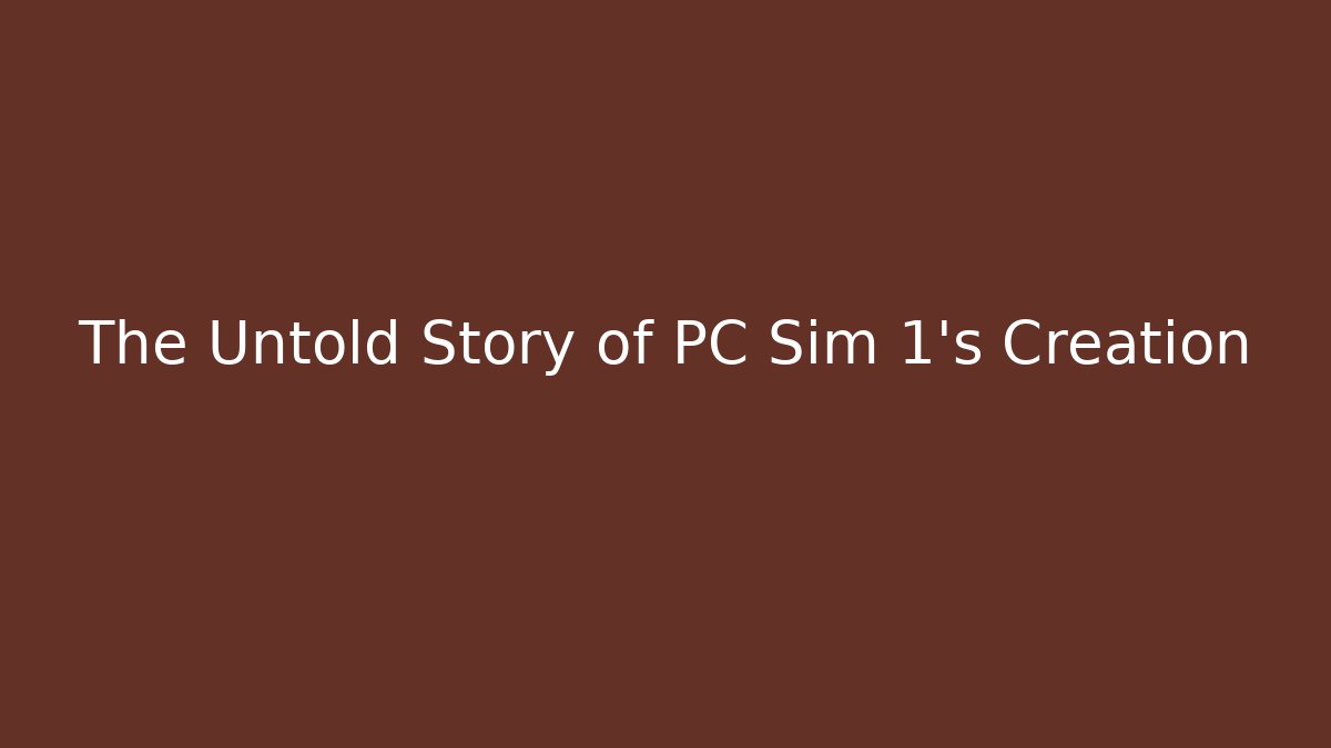 The Untold Story of PC Sim 1's Creation
