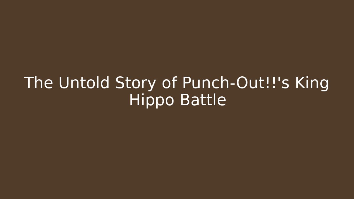 The Untold Story of Punch-Out!!'s King Hippo Battle