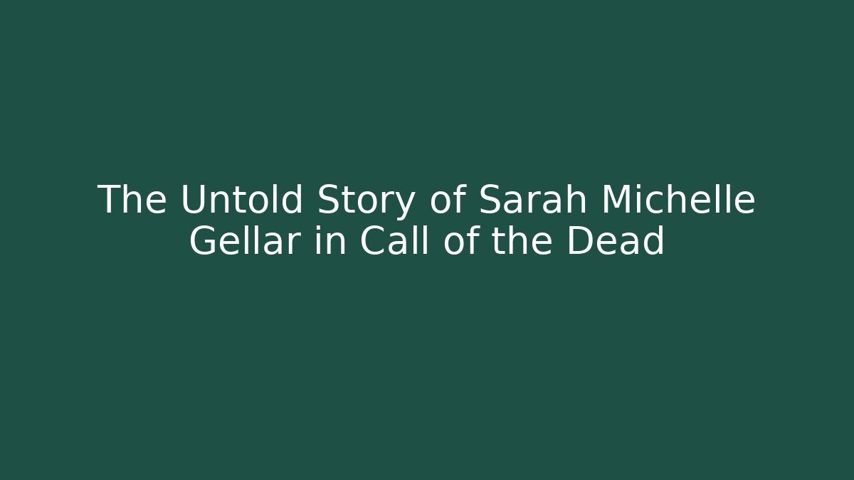 The Untold Story of Sarah Michelle Gellar in Call of the Dead
